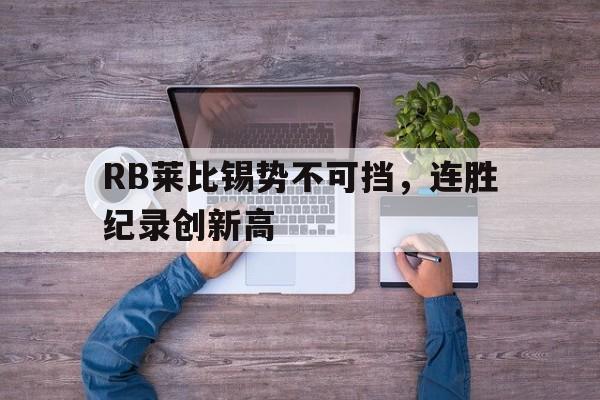 关于RB莱比锡势不可挡，连胜纪录创新高的信息